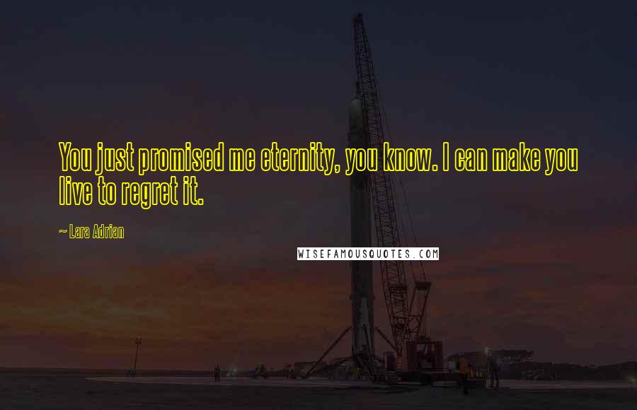 Lara Adrian Quotes: You just promised me eternity, you know. I can make you live to regret it.
