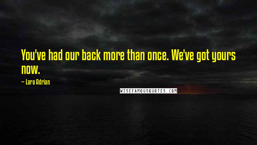 Lara Adrian Quotes: You've had our back more than once. We've got yours now.