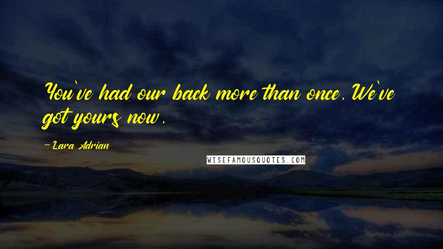 Lara Adrian Quotes: You've had our back more than once. We've got yours now.