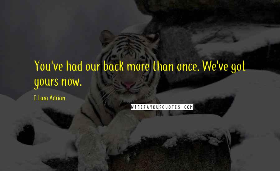 Lara Adrian Quotes: You've had our back more than once. We've got yours now.