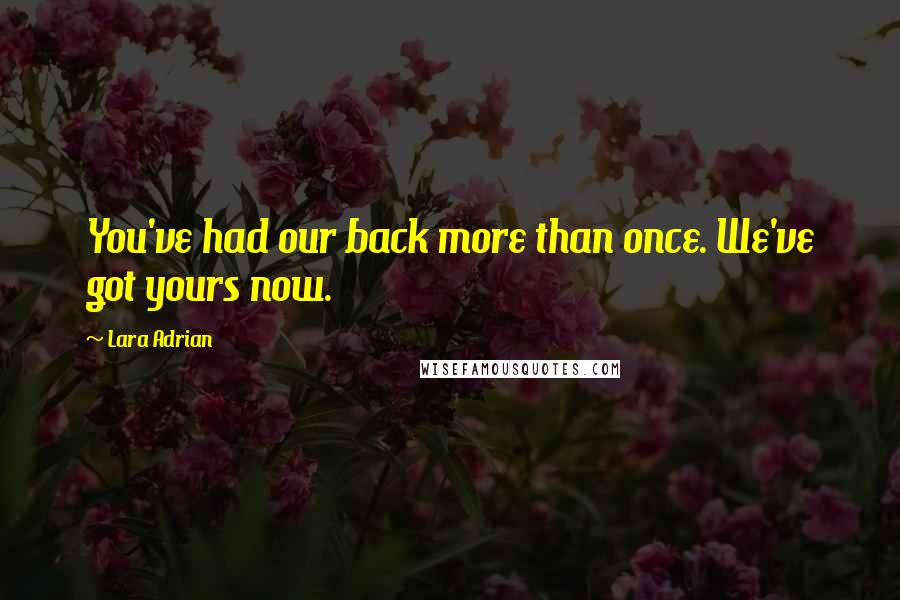 Lara Adrian Quotes: You've had our back more than once. We've got yours now.