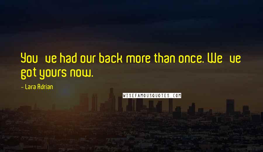 Lara Adrian Quotes: You've had our back more than once. We've got yours now.