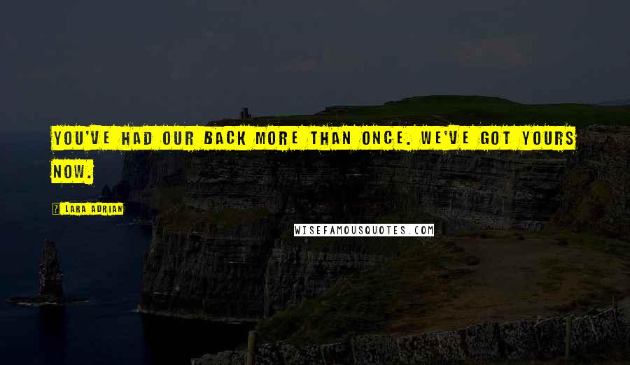 Lara Adrian Quotes: You've had our back more than once. We've got yours now.