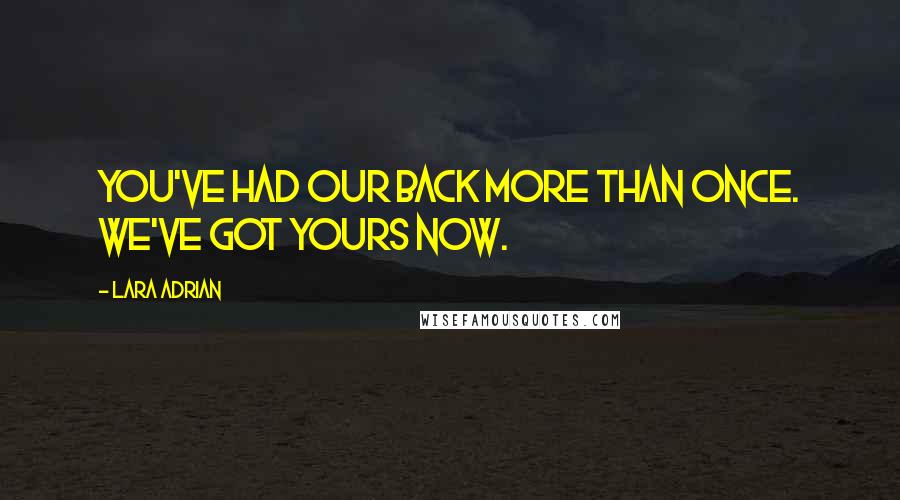 Lara Adrian Quotes: You've had our back more than once. We've got yours now.