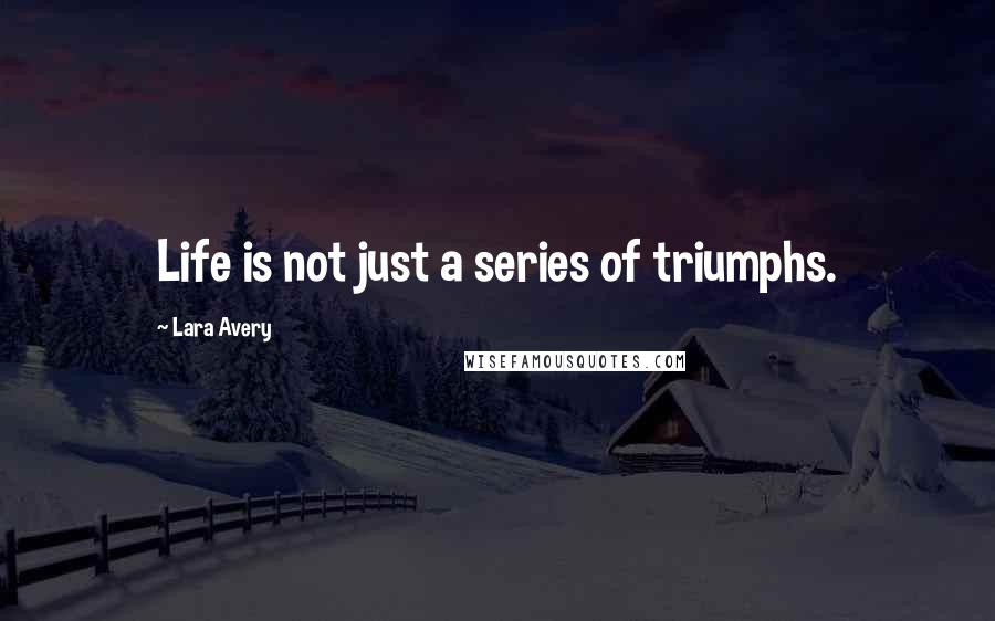 Lara Avery Quotes: Life is not just a series of triumphs.