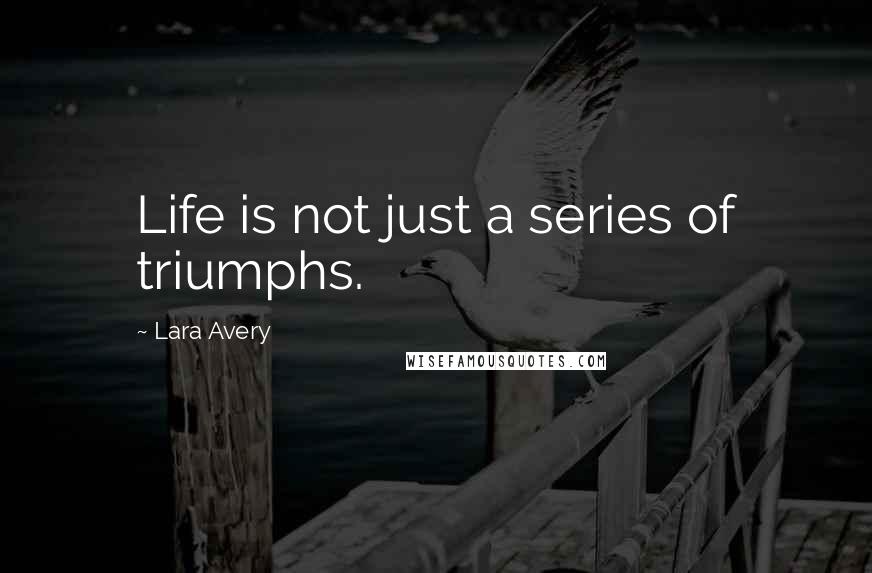 Lara Avery Quotes: Life is not just a series of triumphs.