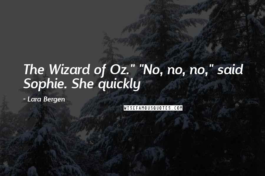 Lara Bergen Quotes: The Wizard of Oz." "No, no, no," said Sophie. She quickly