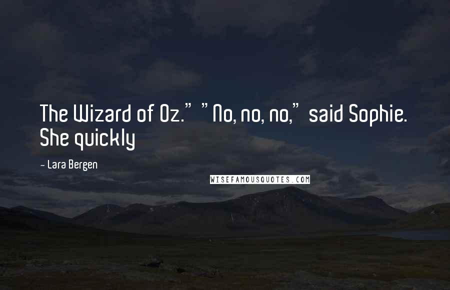 Lara Bergen Quotes: The Wizard of Oz." "No, no, no," said Sophie. She quickly
