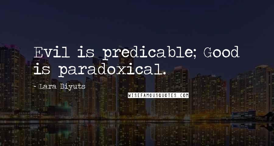 Lara Biyuts Quotes: Evil is predicable; Good is paradoxical.