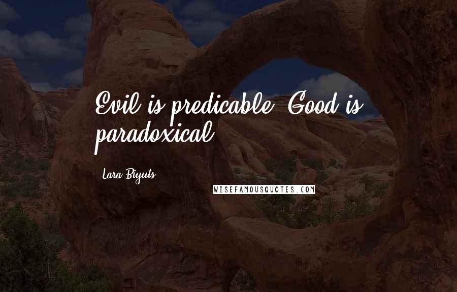 Lara Biyuts Quotes: Evil is predicable; Good is paradoxical.