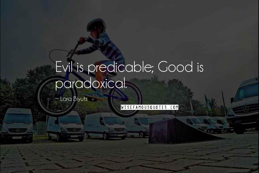 Lara Biyuts Quotes: Evil is predicable; Good is paradoxical.