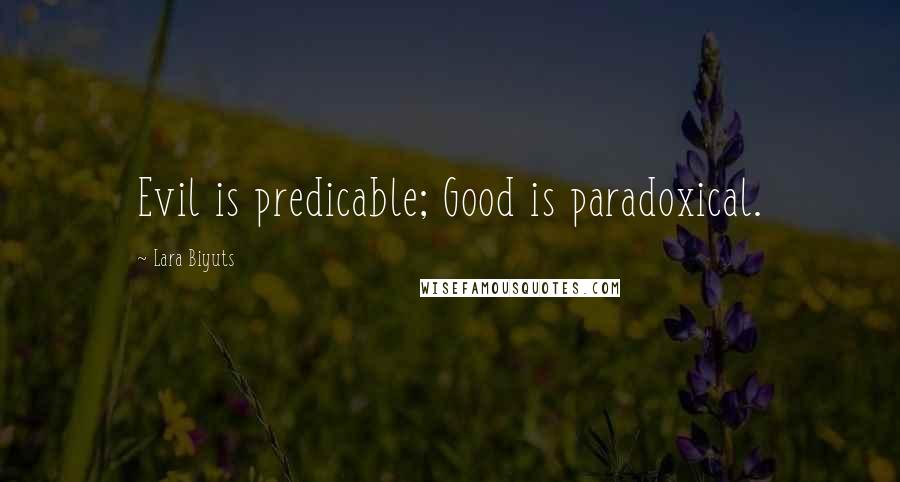 Lara Biyuts Quotes: Evil is predicable; Good is paradoxical.