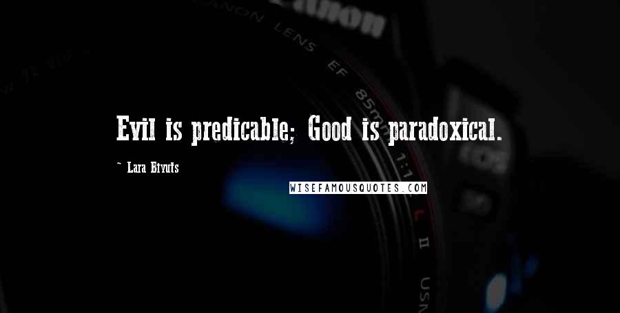 Lara Biyuts Quotes: Evil is predicable; Good is paradoxical.