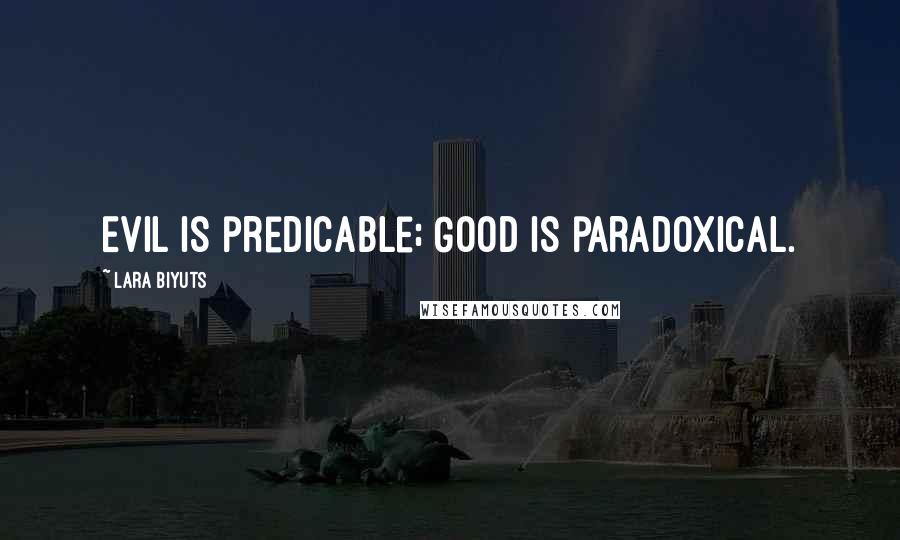 Lara Biyuts Quotes: Evil is predicable; Good is paradoxical.