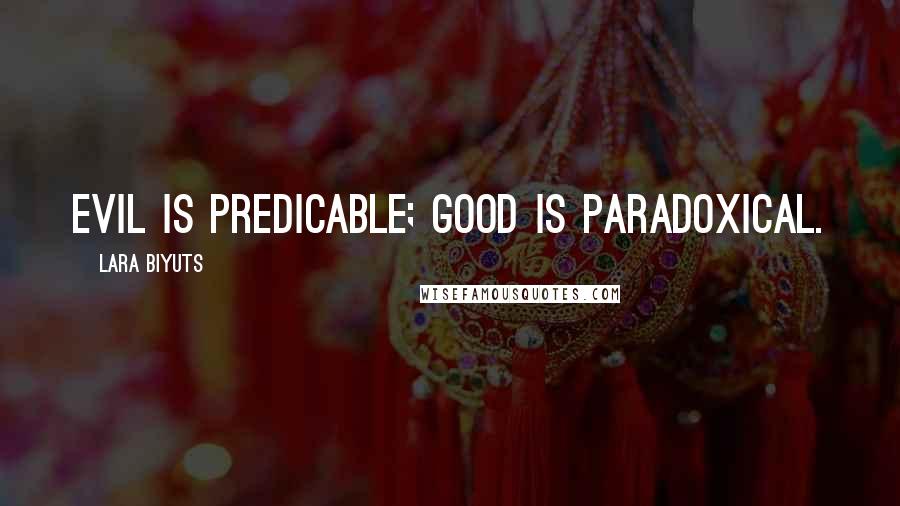 Lara Biyuts Quotes: Evil is predicable; Good is paradoxical.