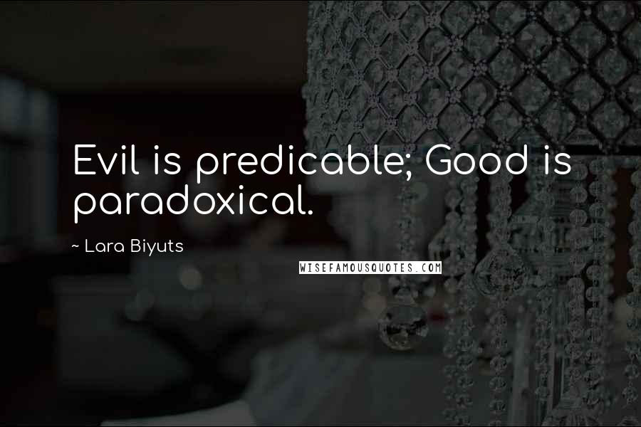 Lara Biyuts Quotes: Evil is predicable; Good is paradoxical.