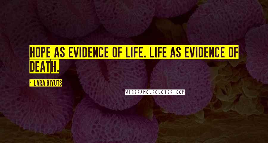 Lara Biyuts Quotes: Hope as evidence of life. Life as evidence of death.