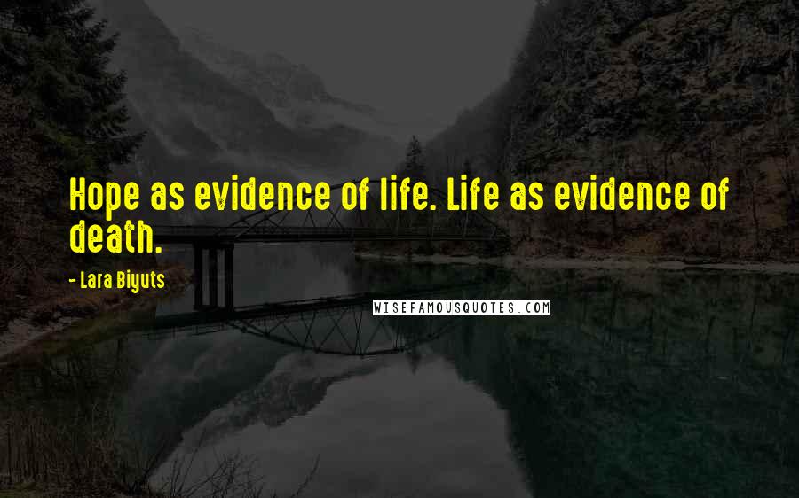 Lara Biyuts Quotes: Hope as evidence of life. Life as evidence of death.