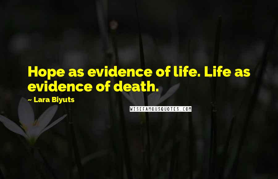 Lara Biyuts Quotes: Hope as evidence of life. Life as evidence of death.