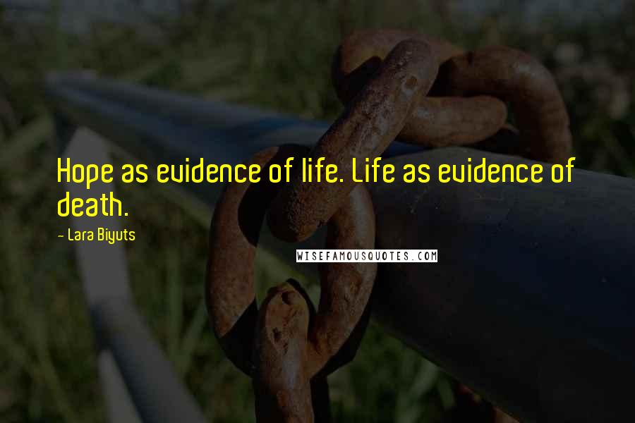 Lara Biyuts Quotes: Hope as evidence of life. Life as evidence of death.