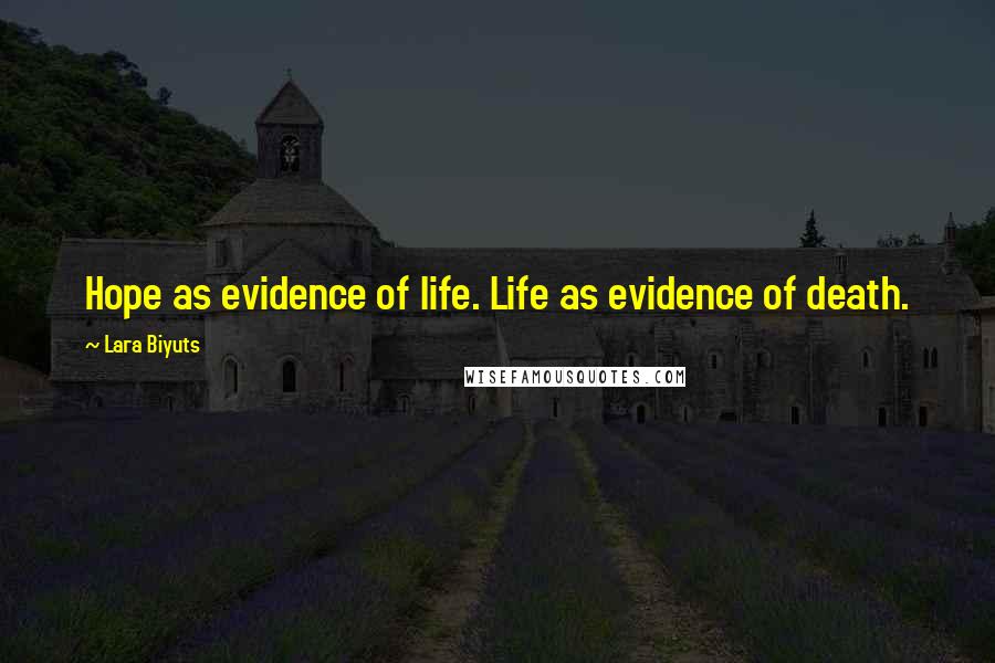 Lara Biyuts Quotes: Hope as evidence of life. Life as evidence of death.