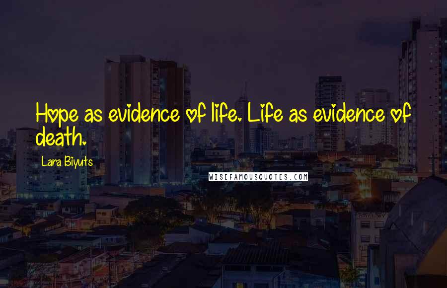 Lara Biyuts Quotes: Hope as evidence of life. Life as evidence of death.