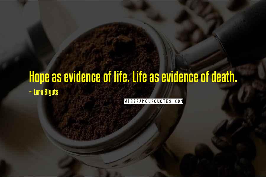 Lara Biyuts Quotes: Hope as evidence of life. Life as evidence of death.