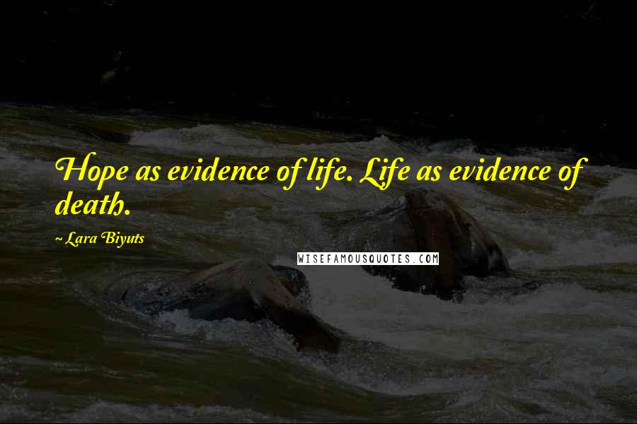 Lara Biyuts Quotes: Hope as evidence of life. Life as evidence of death.