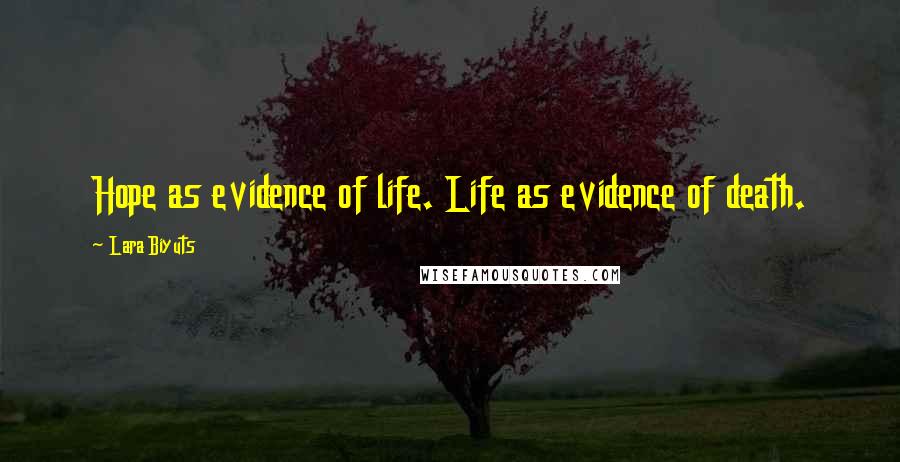 Lara Biyuts Quotes: Hope as evidence of life. Life as evidence of death.