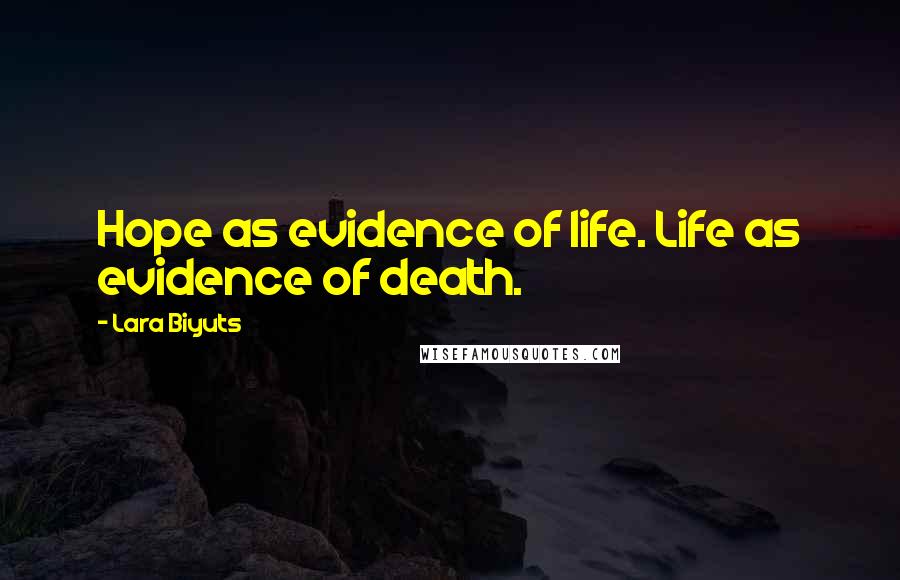 Lara Biyuts Quotes: Hope as evidence of life. Life as evidence of death.