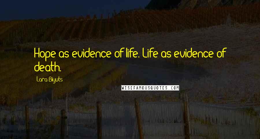 Lara Biyuts Quotes: Hope as evidence of life. Life as evidence of death.