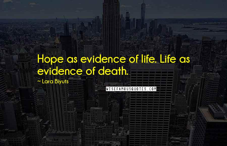 Lara Biyuts Quotes: Hope as evidence of life. Life as evidence of death.