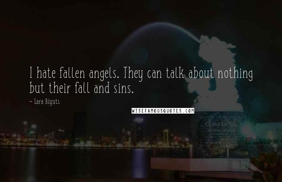 Lara Biyuts Quotes: I hate fallen angels. They can talk about nothing but their fall and sins.