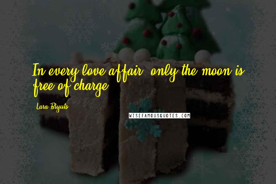 Lara Biyuts Quotes: In every love affair, only the moon is free of charge.