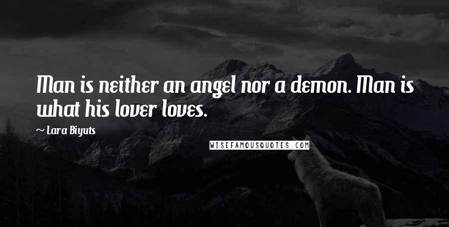 Lara Biyuts Quotes: Man is neither an angel nor a demon. Man is what his lover loves.