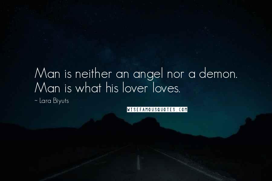 Lara Biyuts Quotes: Man is neither an angel nor a demon. Man is what his lover loves.