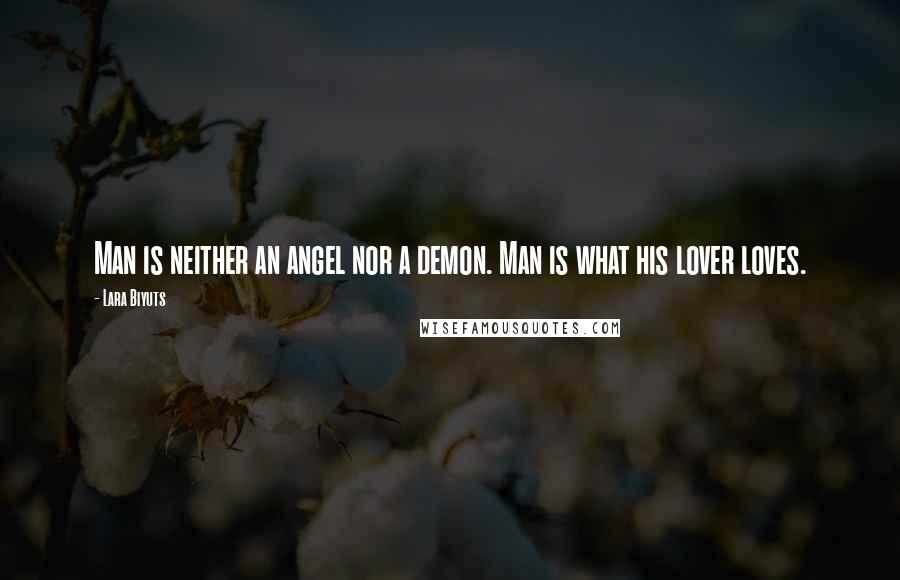 Lara Biyuts Quotes: Man is neither an angel nor a demon. Man is what his lover loves.