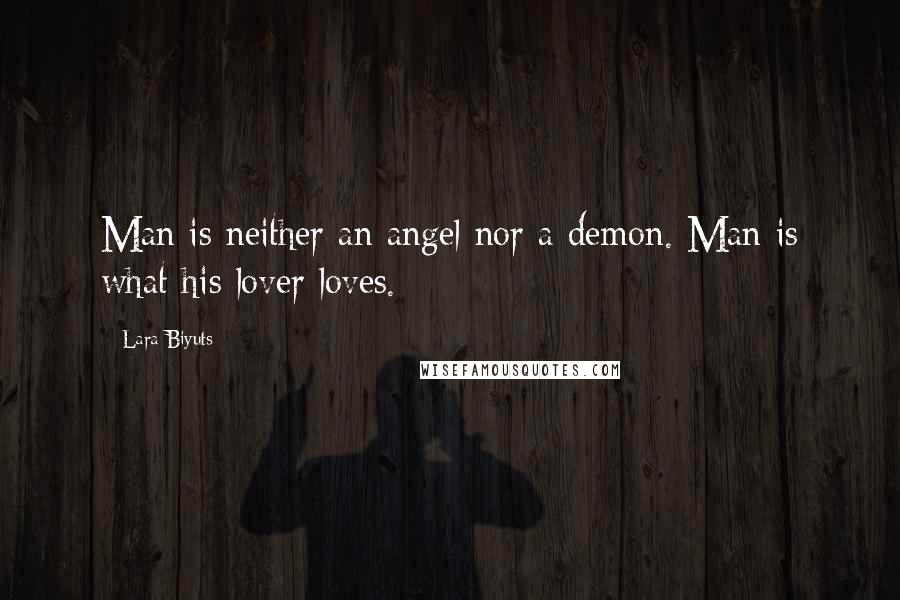 Lara Biyuts Quotes: Man is neither an angel nor a demon. Man is what his lover loves.