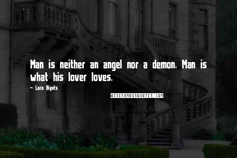 Lara Biyuts Quotes: Man is neither an angel nor a demon. Man is what his lover loves.