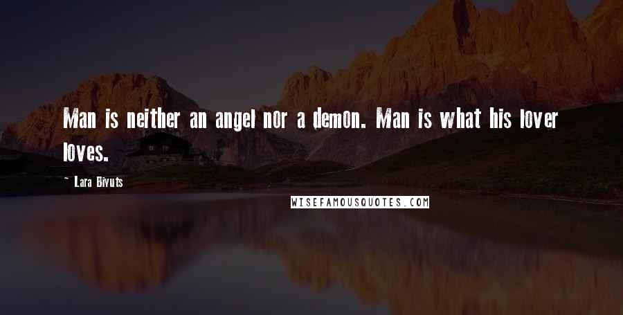 Lara Biyuts Quotes: Man is neither an angel nor a demon. Man is what his lover loves.