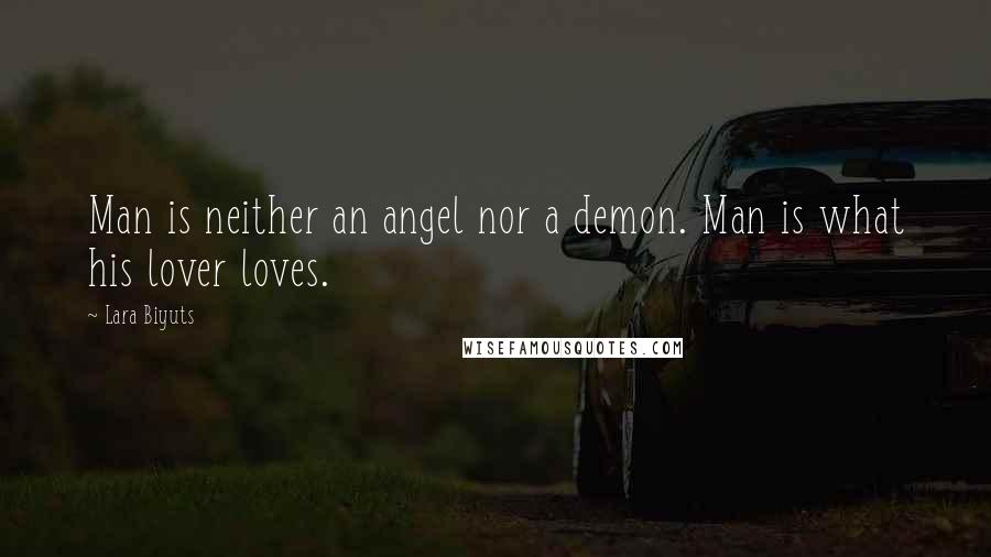 Lara Biyuts Quotes: Man is neither an angel nor a demon. Man is what his lover loves.