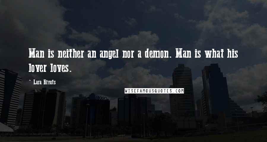Lara Biyuts Quotes: Man is neither an angel nor a demon. Man is what his lover loves.