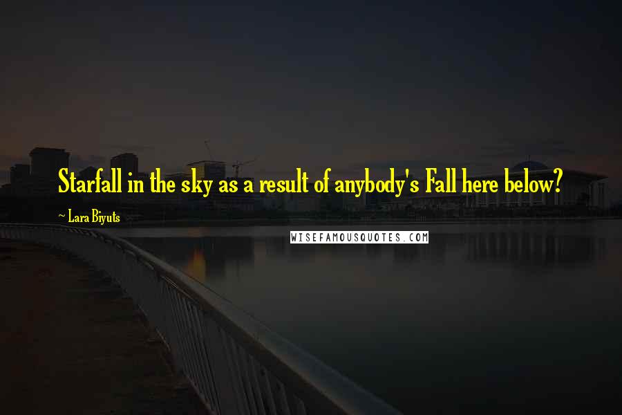 Lara Biyuts Quotes: Starfall in the sky as a result of anybody's Fall here below?