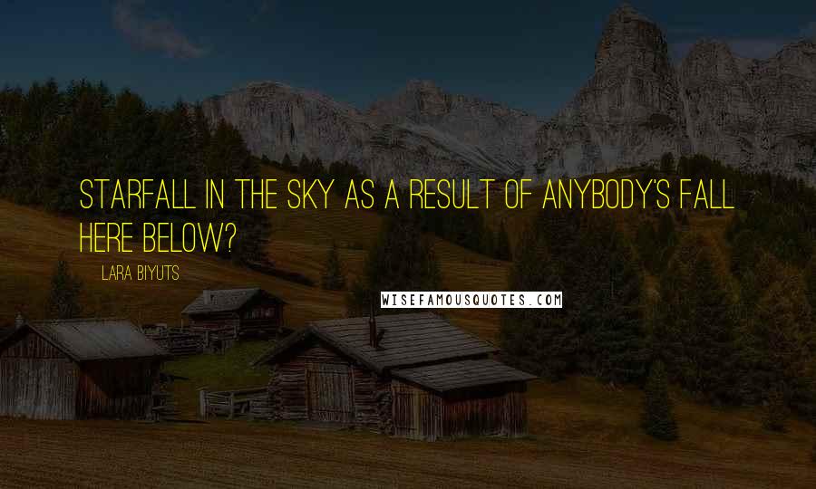 Lara Biyuts Quotes: Starfall in the sky as a result of anybody's Fall here below?