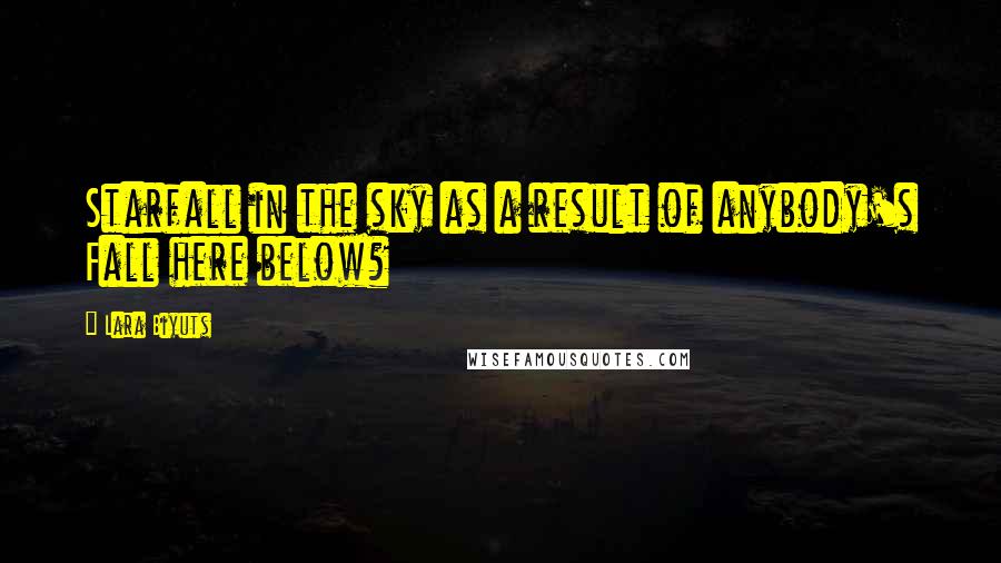 Lara Biyuts Quotes: Starfall in the sky as a result of anybody's Fall here below?