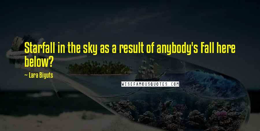 Lara Biyuts Quotes: Starfall in the sky as a result of anybody's Fall here below?