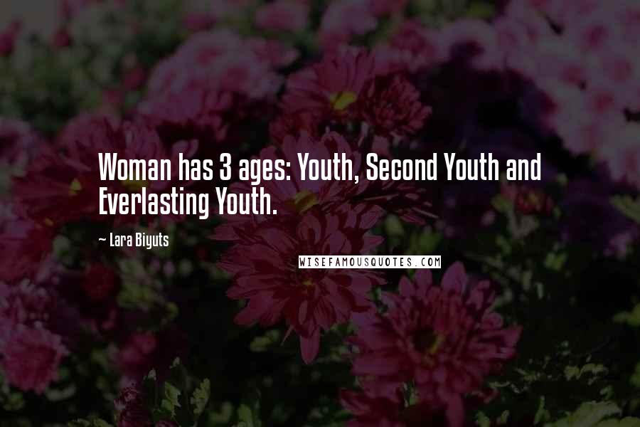 Lara Biyuts Quotes: Woman has 3 ages: Youth, Second Youth and Everlasting Youth.