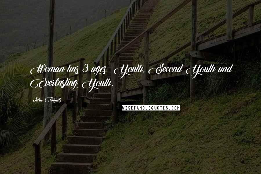 Lara Biyuts Quotes: Woman has 3 ages: Youth, Second Youth and Everlasting Youth.