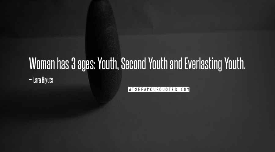 Lara Biyuts Quotes: Woman has 3 ages: Youth, Second Youth and Everlasting Youth.