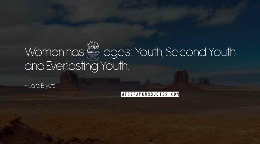 Lara Biyuts Quotes: Woman has 3 ages: Youth, Second Youth and Everlasting Youth.